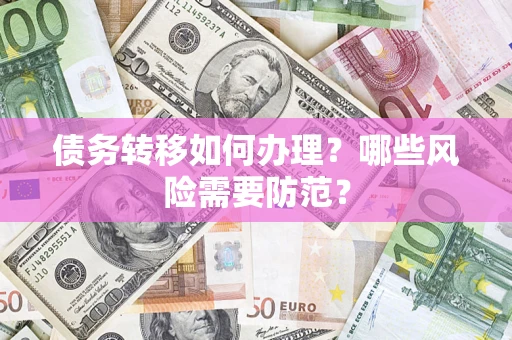 济南债务转移如何办理？哪些风险需要防范？