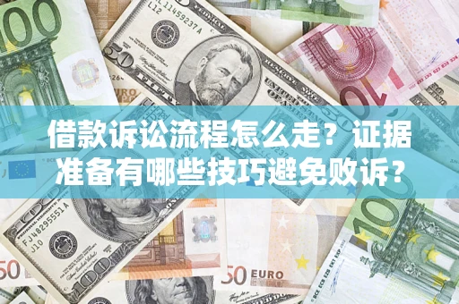 济南借款诉讼流程怎么走？证据准备有哪些技巧避免败诉？