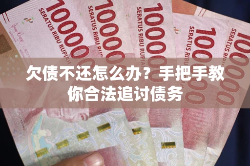济南欠债不还怎么办？手把手教你合法追讨债务