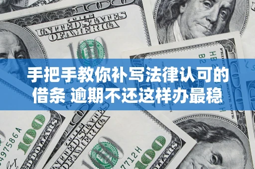 济南手把手教你补写法律认可的借条 逾期不还这样办最稳妥