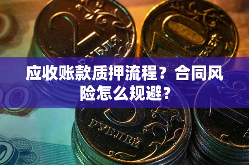 济南应收账款质押流程？合同风险怎么规避？