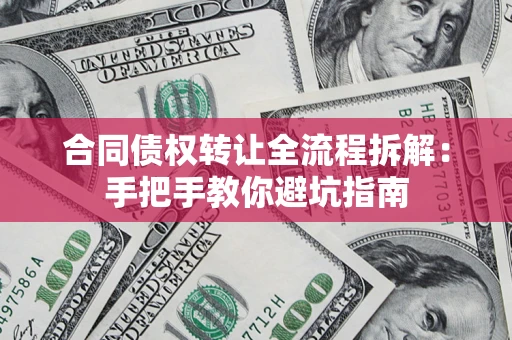 济南合同债权转让全流程拆解：手把手教你避坑指南