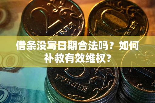 济南借条没写日期合法吗？如何补救有效维权？