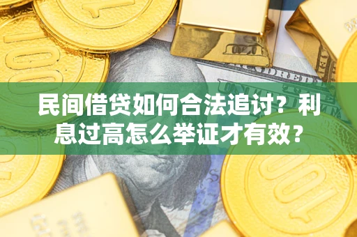 济南民间借贷如何合法追讨？利息过高怎么举证才有效？
