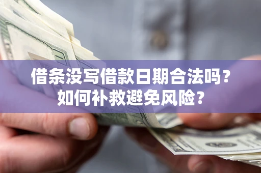 济南借条没写借款日期合法吗？如何补救避免风险？