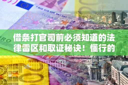 济南借条打官司前必须知道的法律雷区和取证秘诀！懂行的人已经留好这些证据