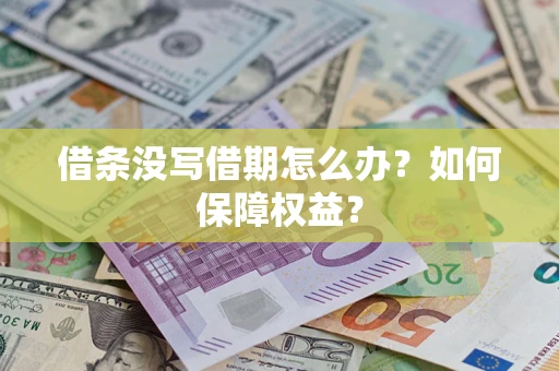 济南借条没写借期怎么办？如何保障权益？