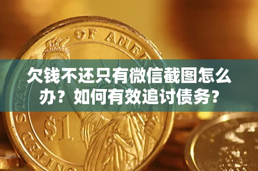济南欠钱不还只有微信截图怎么办？如何有效追讨债务？