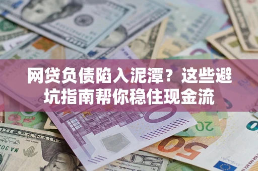 济南网贷负债陷入泥潭？这些避坑指南帮你稳住现金流