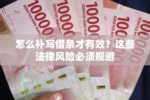 济南怎么补写借条才有效？这些法律风险必须规避