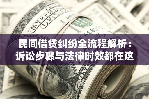 济南民间借贷纠纷全流程解析：诉讼步骤与法律时效都在这儿了