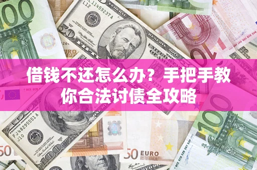济南借钱不还怎么办？手把手教你合法讨债全攻略