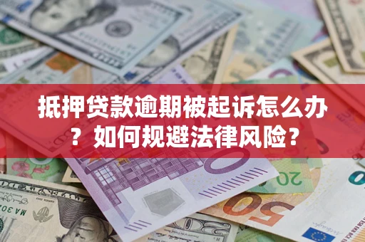 济南抵押贷款逾期被起诉怎么办？如何规避法律风险？