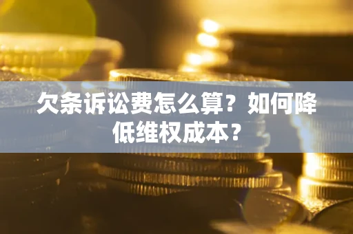 济南欠条诉讼费怎么算？如何降低维权成本？