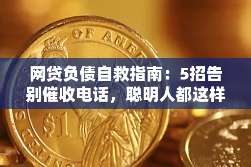 济南网贷负债自救指南：5招告别催收电话，聪明人都这样做
