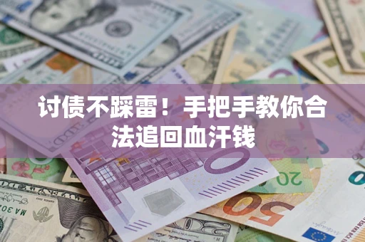 济南讨债不踩雷！手把手教你合法追回血汗钱