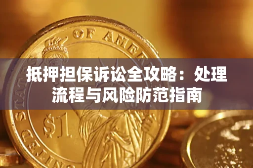 济南抵押担保诉讼全攻略：处理流程与风险防范指南