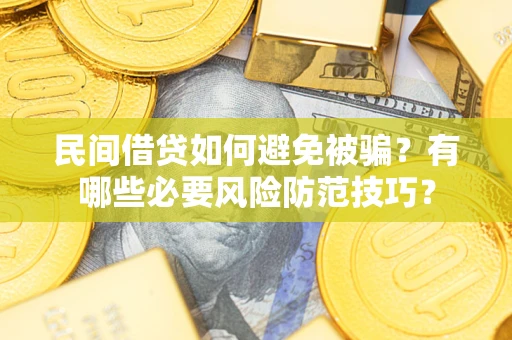 济南民间借贷如何避免被骗？有哪些必要风险防范技巧？