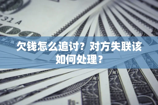 济南欠钱怎么追讨？对方失联该如何处理？