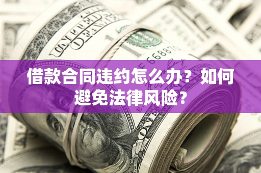 济南借款合同违约怎么办？如何避免法律风险？