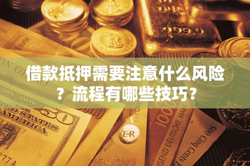 济南借款抵押需要注意什么风险？流程有哪些技巧？
