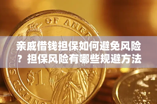 济南亲戚借钱担保如何避免风险？担保风险有哪些规避方法？