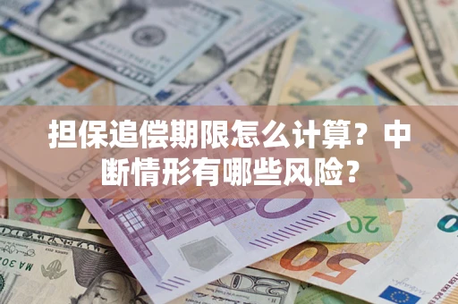 济南担保追偿期限怎么计算？中断情形有哪些风险？