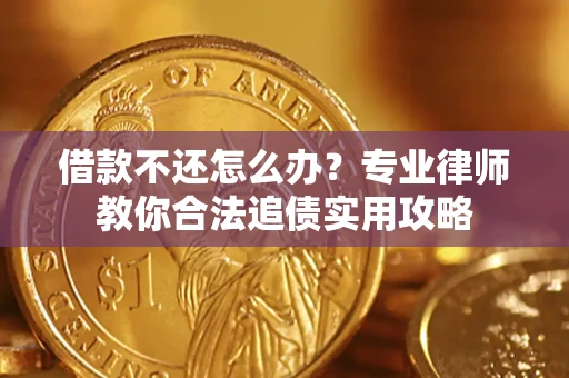 济南借款不还怎么办？专业律师教你合法追债实用攻略