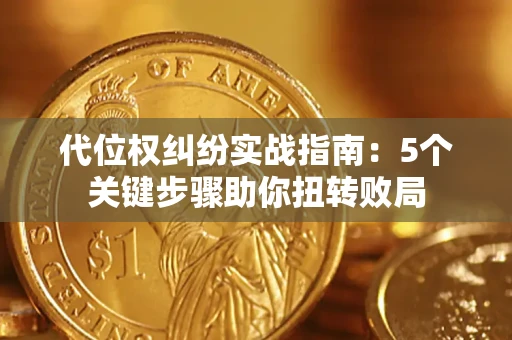 济南代位权纠纷实战指南：5个关键步骤助你扭转败局