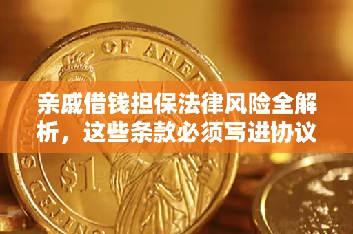 济南亲戚借钱担保法律风险全解析，这些条款必须写进协议