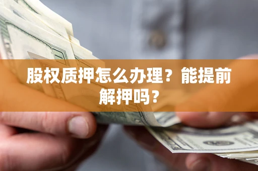济南股权质押怎么办理？能提前解押吗？