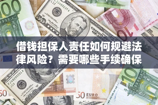 济南借钱担保人责任如何规避法律风险？需要哪些手续确保安全？