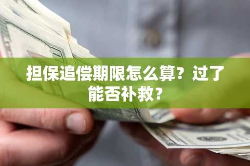 济南担保追偿期限怎么算？过了能否补救？