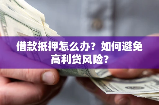 济南借款抵押怎么办？如何避免高利贷风险？