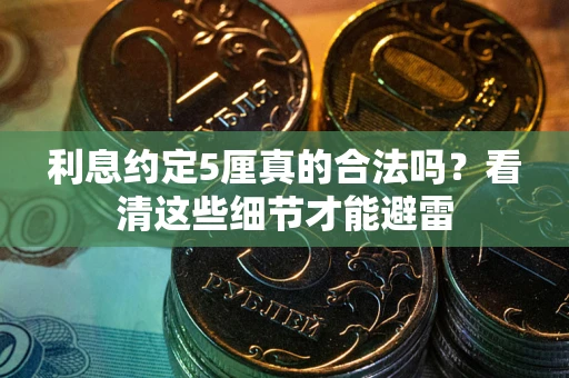 济南利息约定5厘真的合法吗？看清这些细节才能避雷