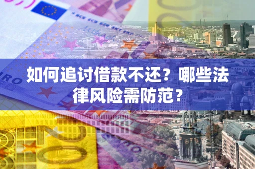济南如何追讨借款不还？哪些法律风险需防范？